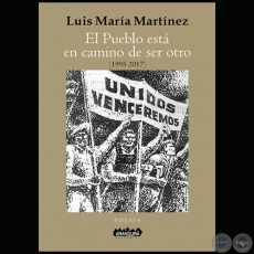 EL PUEBLO EST EN CAMINO DE SER OTRO (1995-2017) - Autor: LUIS MARA MARTNEZ - Ao 2018